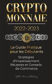Crypto-Monnaie 2022-2023 - Le Guide Pratique pour les Débutants - Stratégies d'Investissement Réussies et Conseils de Commerce (Bitcoin, Ethereum, Rip