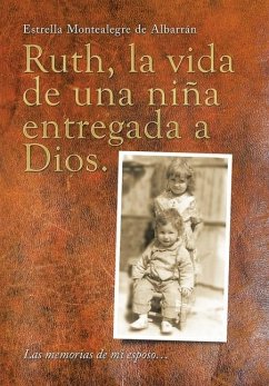 Ruth, La Vida De Una Niña Entregada a Dios.: Las Memorias De Mi Esposo... - de Albarrán, Estrella Montealegre