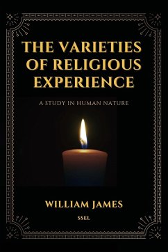 The Varieties of Religious Experience, a Study in Human Nature (Annotated) - James, William