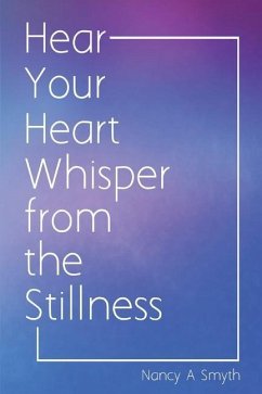 Hear Your Heart Whisper from the Stillness - Smyth, Nancy A.