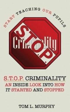 S.T.O.P. Criminality (Start Teaching Our Pupils): An Inside Look Into How It Started And Stopped - Murphy, Tom L.