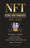 NFT (Fichas Não Fungíveis) 2022-2023 - O Guia Prático para o Futuro da Arte Comercial, Colecionáveis e Bens Digitais para Iniciantes (OpenSea, Rarible