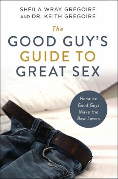 The Good Guy's Guide to Great Sex - Gregoire, Sheila Wray; Gregoire, Keith Ronald