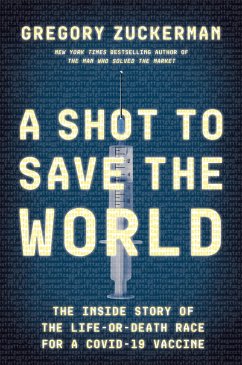 A Shot to Save the World: The Inside Story of the Life-Or-Death Race for a Covid-19 Vaccine - Zuckerman, Gregory