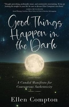 Good Things Happen in the Dark: A Candid Manifesto for Courageous Authenticity - Compton, Ellen