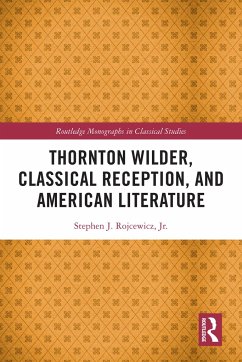 Thornton Wilder, Classical Reception, and American Literature - Rojcewicz, Stephen J