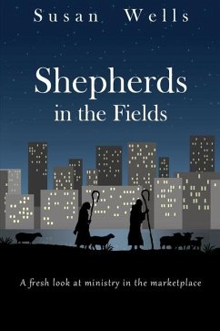 Shepherds in the Fields: A fresh look at ministry in the marketplace - Wells, Susan