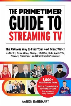 The Primetimer Guide to Streaming TV: The Painless Way to Find Your Next Great Watch on Netflix, Prime Video, Disney+, HBO Max, Hulu, Apple TV+, Peacock, Paramount+ and Other Popular Streamers (eBook, ePUB) - Barnhart, Aaron