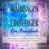 Wahrsagen für Einsteiger - Das Praxisbuch: Wie Sie anhand 12 anschaulicher Lektionen die Kunst der Divination entdecken und für sich nutzen (MP3-Download)