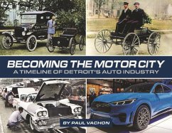 Becoming the Motor City: A Timeline of Detroit's Auto Industry - Vachon, Paul