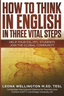 How To Think In English In Three Vital Steps: Help Your ESL/EFL Students Join The Global Community - Wellington, Leona