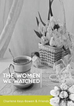 The Women We Watched: A Celebration of Mothers by the Sons and Daughters They Nurtured - Keys-Bowen, Charlene