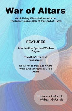War of Altars: Altar-to-Altar Spiritual Warfare Manual - Gabriels, Abigail; Gabriels, Ebenezer