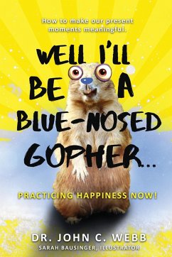 Well I'll Be a Blue-Nosed Gopher...Practicing Happiness Now! - Webb, John C