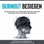 Burnout besiegen: Wie Sie ein Burn-Out sicher erkennen, die Ursachen aufdecken und in Eigenregie überwinden - inkl. Übungen, um effektiv Stress zu vermindern und Achtsamkeitstraining (MP3-Download)