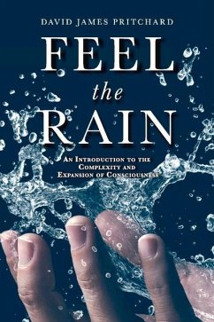 Feel the Rain: An Introduction to the Complexity and Expansion of Consciousness - Pritchard, David James