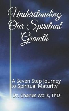 Understanding Our Spiritual Growth: A Seven Step Journey to Spiritual Maturity - Walls, Charles
