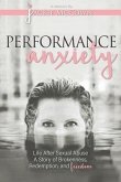 Performance Anxiety: Life After Sexual Abuse: A Story of Brokenness, Redemption, and Freedom