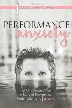 Performance Anxiety: Life After Sexual Abuse: A Story of Brokenness, Redemption, and Freedom - McCown, Jackie