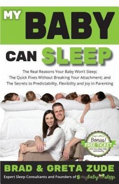 My Baby Can Sleep: The Real Reasons Your Baby Won't Sleep; The Quick Fixes Without Breaking Your Attachment; and The Secrets to Predictab - Zude, Brad &. Greta
