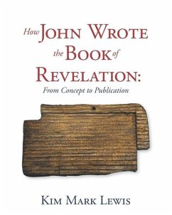 How John Wrote the Book of Revelation: From Concept to Publication - Lewis, Kim Mark