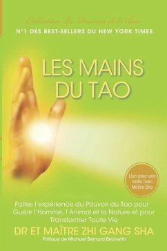 Les Mains du Tao: Faites l'Expérience du Pouvoir du Tao pour Guérir l'Homme, l'Animal et la Nature et pour Transformer Toute Vie - Sha, Master Zhi Gang