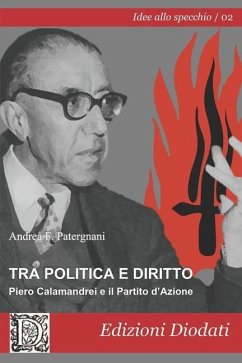 Tra politica e diritto: Piero Calamandrei e il Partito d'Azione - Patergnani, Andrea F.