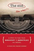 The End - Now What?!: 6 Steps to Take Your Manuscript to Marketplace in 6 Weeks
