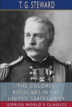 The Colored Regulars in the United States Army (Esprios Classics) - Steward, T. G.