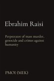 Ebrahim Raisi: Perpetrator of mass murder, genocide and crimes against humanity