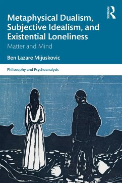 Metaphysical Dualism, Subjective Idealism, and Existential Loneliness - Mijuskovic, Ben Lazare