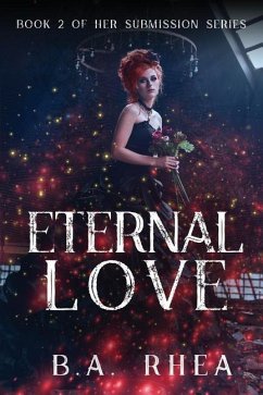 Eternal Love: Book 2 of Her Submission Series - Rhea, B. a.