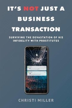 It's Not Just a Business Transaction: Surviving the Devastation of His Infidelity with Prostitutes - Miller, Christi
