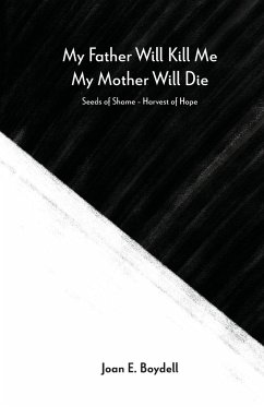 My Father Will Kill Me, My Mother Will Die: Seeds of Shame - Harvest of Hope - Boydell, Joan E.