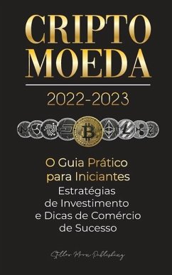 Criptomoeda 2022-2023 - O Guia Prático para Iniciantes - Estratégias de Investimento e Dicas de Negociação de Sucesso (Bitcoin, Ethereum, Ripple, Doge - Stellar Moon Publishing