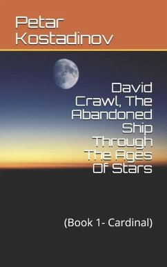 David Crawl, The Abandoned Ship Through The Ages Of Stars: (Book 1- Cardinal) - Kostadinov, Petar