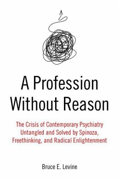 A Profession Without Reason: The Crisis of Contemporary Psychiatry--Untangled and Solved by Spinoza, Freethinking, and Radical Enlightenment - Levine, Bruce E.