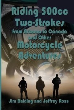 Riding 500cc Two Strokes to Canada in 1972: And Other Motorcycle Adventures - Ross, Jeffrey; Balding, Jim