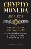 Criptomoneda 2022-2023 - La Guía Práctica para Principiantes - Estrategias de Inversión y Consejos para el Comercio de Éxito (Bitcoin, Ethereum, Ripple, Doge, Safemoon, Binance Futures, Zoidpay, Solve.care & más)