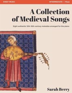 A Collection of Medieval Songs: Eight authentic 12th-16th century melodies arranged for the piano - Berry, Sarah