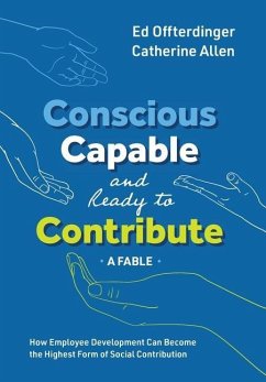 Conscious, Capable, and Ready to Contribute: A Fable: How Employee Development Can Become the Highest Form of Social Contribution - Offterdinger, Ed; Allen, Catherine