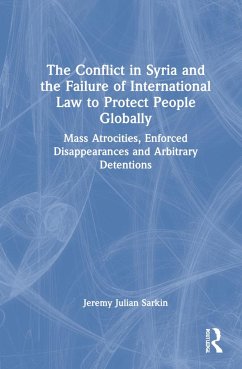 The Conflict in Syria and the Failure of International Law to Protect People Globally - Sarkin, Jeremy Julian