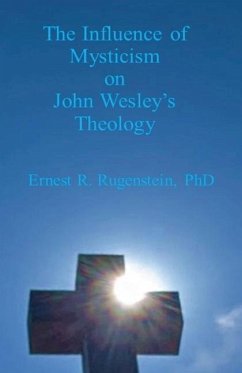 The Influence of Mysticism on John Wesley's Theology - Rugenstein, Ernest R.