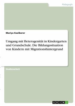 Umgang mit Heterogenität in Kindergarten und Grundschule. Die Bildungssituation von Kindern mit Migrationshintergrund - Kaelberer, Mariya