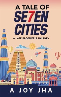 A Tale of Se7en Cities: A Late Bloomer's Journey - A Joy Jha