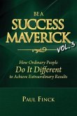 Be a Success Maverick Volume 3: How Ordinary People Do It Different To Achieve Extraordinary Results