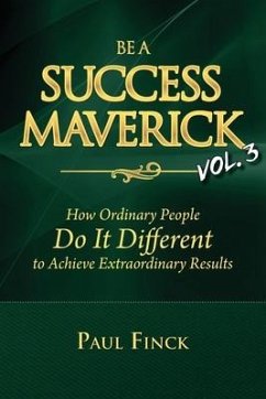 Be a Success Maverick Volume 3: How Ordinary People Do It Different To Achieve Extraordinary Results - Finck, Paul