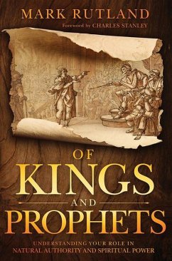 Of Kings and Prophets: Understanding Your Role in Natural Authority and Spiritual Power - Rutland, Mark