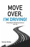Move Over, I'm Driving!: A Road Map for Reclaiming Control of Your Life
