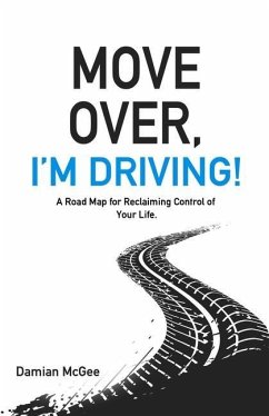 Move Over, I'm Driving!: A Road Map for Reclaiming Control of Your Life - McGee, Damian